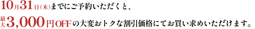 10月31日(火)までにご予約いただくと、最大3,000円OFFの大変お得な割引価格にてご予約いただけます。